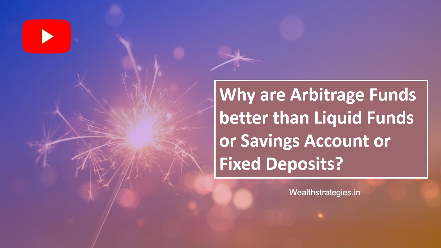 Why are Arbitrage Funds better than Liquid Funds or Savings Account or Fixed Deposits? (Duration: 4 min)